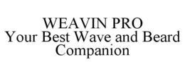 WEAVIN PRO YOUR BEST WAVE AND BEARD COMPANION trademark
