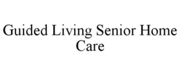 GUIDED LIVING SENIOR HOME CARE trademark