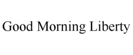 GOOD MORNING LIBERTY trademark