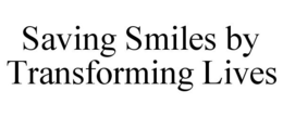 SAVING SMILES BY TRANSFORMING LIVES trademark