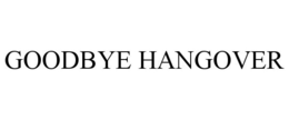 GOODBYE HANGOVER trademark
