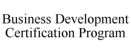 BUSINESS DEVELOPMENT CERTIFICATION PROGRAM trademark