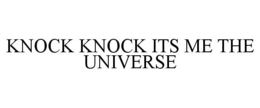 KNOCK KNOCK ITS ME THE UNIVERSE trademark