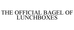 THE OFFICIAL BAGEL OF LUNCHBOXES trademark