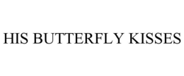 HIS BUTTERFLY KISSES trademark