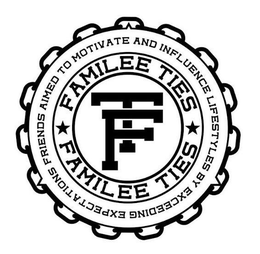 FT FAMILEE TIES FAMILEE TIES FRIENDS AIMED TO MOTIVATE AND INFLUENCE LIFESTYLES BY EXCEEDING EXPECTATIONS trademark