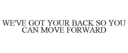 WE'VE GOT YOUR BACK SO YOU CAN MOVE FORWARD trademark