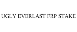 UGLY EVERLAST FRP STAKE trademark