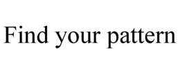 FIND YOUR PATTERN trademark