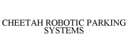 CHEETAH ROBOTIC PARKING SYSTEMS trademark