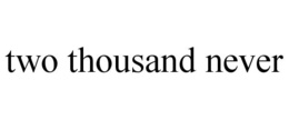 TWO THOUSAND NEVER trademark