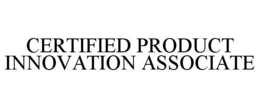 CERTIFIED PRODUCT INNOVATION ASSOCIATE trademark