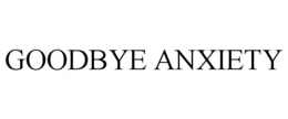 GOODBYE ANXIETY trademark
