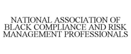 NATIONAL ASSOCIATION OF BLACK COMPLIANCE AND RISK MANAGEMENT PROFESSIONALS trademark
