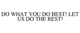 DO WHAT YOU DO BEST! LET US DO THE REST! trademark
