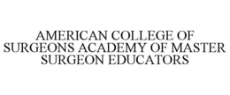 AMERICAN COLLEGE OF SURGEONS ACADEMY OF MASTER SURGEON EDUCATORS trademark