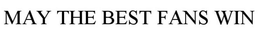 MAY THE BEST FANS WIN trademark