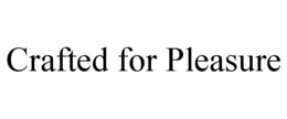 CRAFTED FOR PLEASURE trademark
