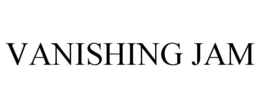 VANISHING JAM trademark
