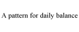 A PATTERN FOR DAILY BALANCE trademark