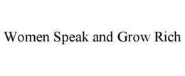 WOMEN SPEAK AND GROW RICH trademark