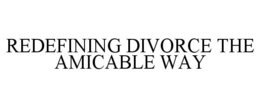 REDEFINING DIVORCE THE AMICABLE WAY trademark