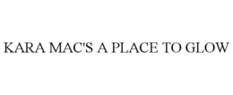 KARA MAC'S A PLACE TO GLOW trademark