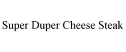 SUPER DUPER CHEESE STEAK trademark