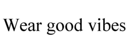 WEAR GOOD VIBES trademark