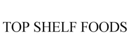 TOP SHELF FOODS trademark
