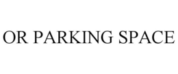 OR PARKING SPACE trademark