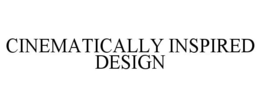 CINEMATICALLY INSPIRED DESIGN trademark