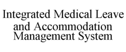 INTEGRATED MEDICAL LEAVE AND ACCOMMODATION MANAGEMENT SYSTEM trademark