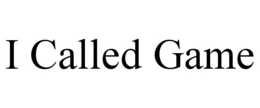 I CALLED GAME trademark