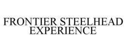 FRONTIER STEELHEAD EXPERIENCE trademark