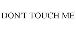 DON'T TOUCH ME trademark