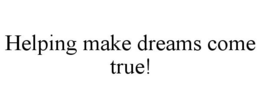 HELPING MAKE DREAMS COME TRUE! trademark