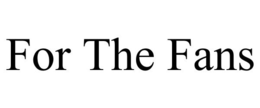 FOR THE FANS trademark