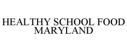 HEALTHY SCHOOL FOOD MARYLAND trademark
