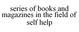 SERIES OF BOOKS AND MAGAZINES IN THE FIELD OF SELF HELP trademark