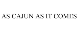 AS CAJUN AS IT COMES trademark
