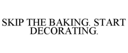 SKIP THE BAKING. START DECORATING. trademark