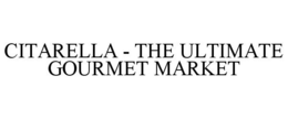 CITARELLA - THE ULTIMATE GOURMET MARKET trademark