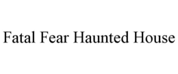 FATAL FEAR HAUNTED HOUSE trademark