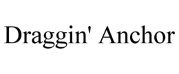 DRAGGIN' ANCHOR trademark