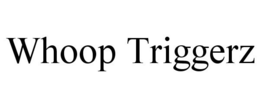 WHOOP TRIGGERZ trademark