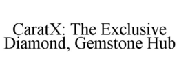 CARATX: THE EXCLUSIVE DIAMOND, GEMSTONEHUB trademark