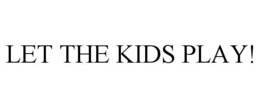 LET THE KIDS PLAY! trademark