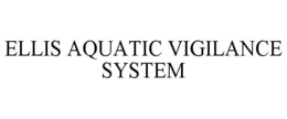 ELLIS AQUATIC VIGILANCE SYSTEM trademark