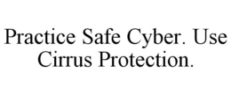 PRACTICE SAFE CYBER. USE CIRRUS PROTECTION. trademark